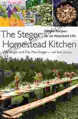 The Steger Homestead Kitchen: Simple Recipes For An Abundant Life