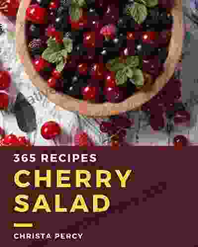 365 Cherry Salad Recipes: Enjoy Everyday With Cherry Salad Cookbook