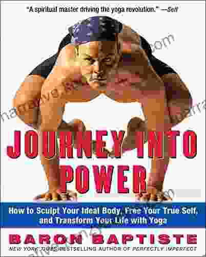 Journey Into Power: How To Sculpt Your Ideal Body Free Your True Self And Transform Your Life With Yoga