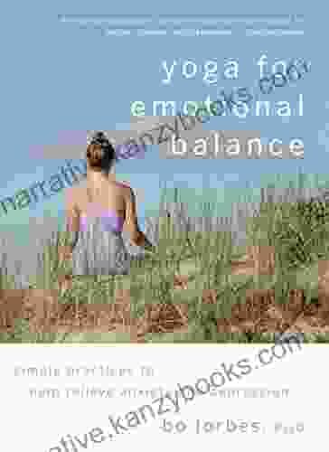 Yoga For Emotional Balance: Simple Practices To Help Relieve Anxiety And Depression