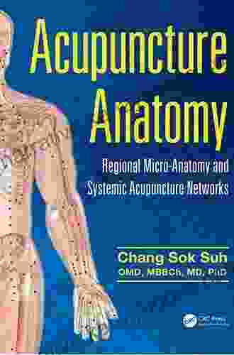 Acupuncture Anatomy: Regional Micro Anatomy And Systemic Acupuncture Networks