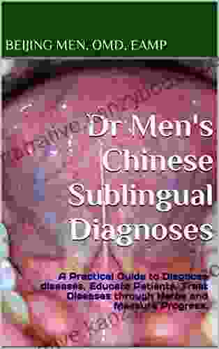 Dr Men S Chinese Sublingual Diagnoses: A Practical Guide To Diagnose Diseases Educate Patients Treat Diseases Through Herbs And Measure Progress