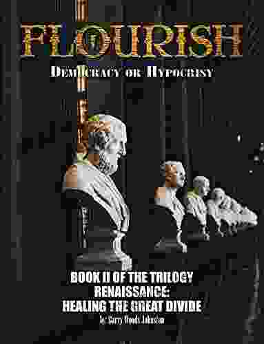 FLOURISH: Democracy or Hypocrisy: Democracy or Hypocrisy: II of the TRILOGY Renaissance: Healing The Great Divide