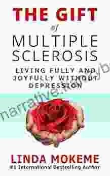 The Gift Of Multiple Sclerosis: Living Fully And Joyfully Without Depression