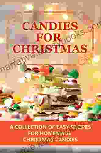 Candies For Christmas: A Collection Of Easy Recipes For Homemade Christmas Candies