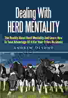 Dealing With Herd Mentality: The Reality About Herd Mentality And Learn How To Take Advantage Of It For Your Online Business