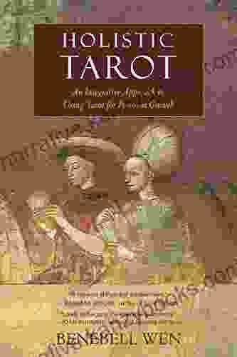 Holistic Tarot: An Integrative Approach To Using Tarot For Personal Growth