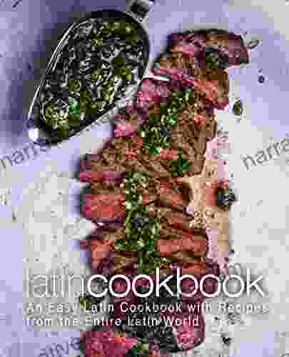 Latin Cookbook: An Easy Latin Cookbook With Recipes From The Entire Latin World