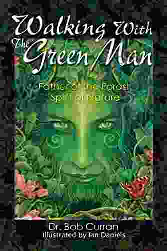 Walking With The Green Man: Father Of The Forest Spirit Of Nature