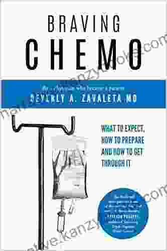 Braving Chemo: What To Expect How To Prepare And How To Get Through It