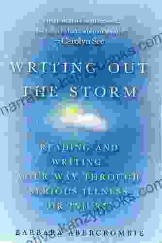 Writing Out The Storm: Reading And Writing Your Way Through Serious Illness Or Injury