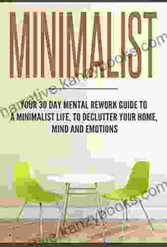 Minimalist: Your 30 Day Mental Rework Guide To A Minimalist Life Declutter Your Home Mind And Emotions