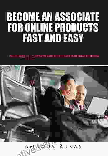 Become An Associate For Online Products Fast And Easy: Your Guide To Transform Into An Affiliate And Benefit Online