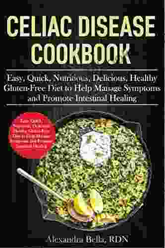 Celiac Disease Cookbook: Easy Quick Nutritious Delicious Healthy Gluten Free Diet To Help Manage Symptoms And Promote Intestinal Healing