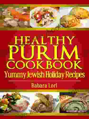 Healthy Purim Cookbook: Yummy Jewish Holiday Recipes (A Treasury Of Jewish Holiday Dishes 1)